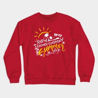 Retired Teacher everyday is Summer Day Crewneck Sweatshirt